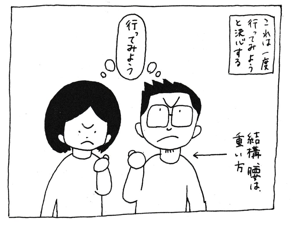 これは一度行ってみようと決心する
「行ってみよう」
(結構腰は重い方)